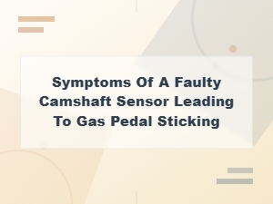 Symptoms of a Faulty Camshaft Sensor That Cause Gas Pedal Sticking