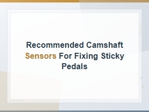 Recommended Camshaft Sensors for Fixing Sticky Pedals